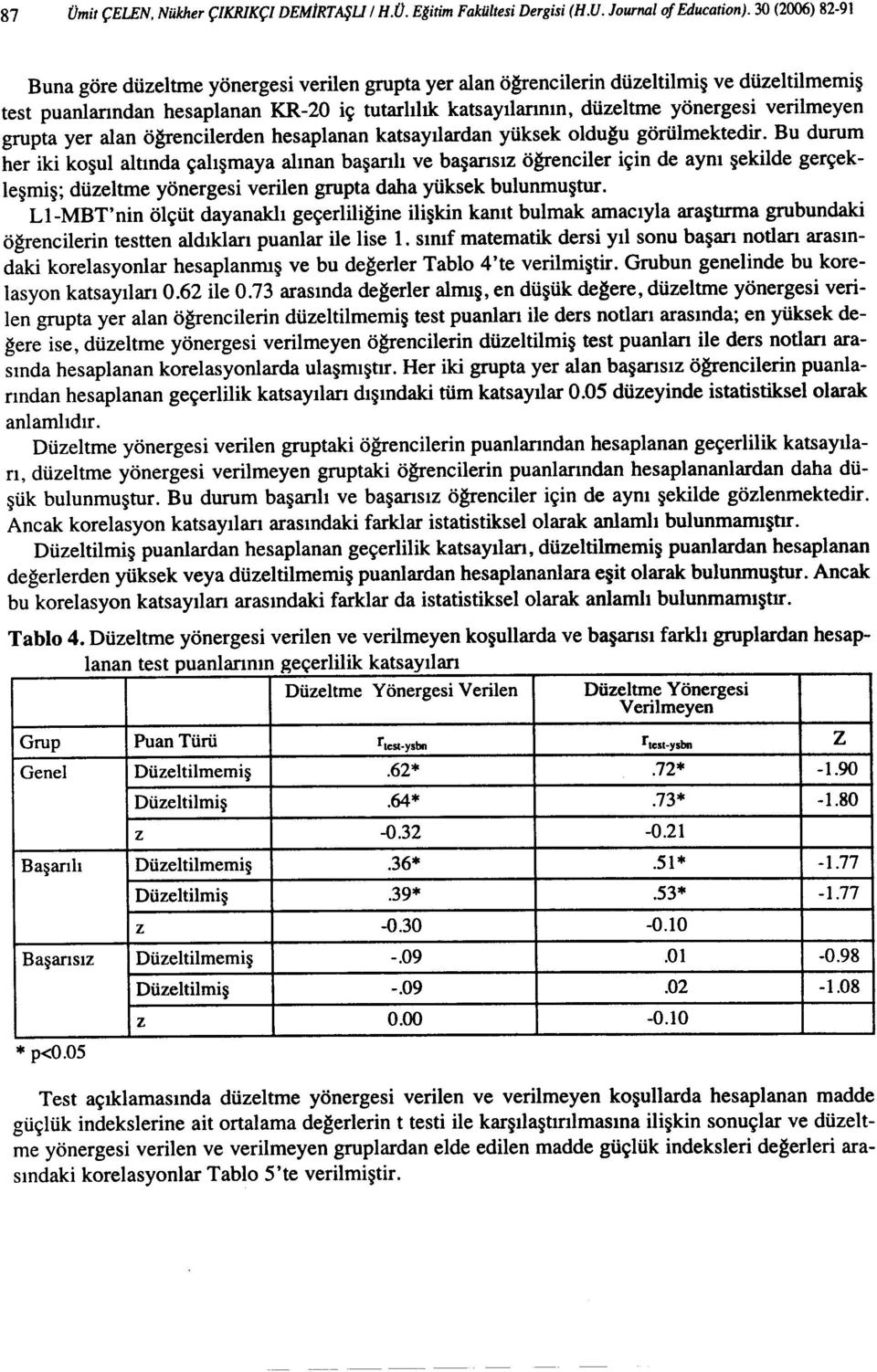 verilmeyen grupta yer alan öğrencilerden hesaplanan katsayılardan yüksek oldugu görülmektedir.