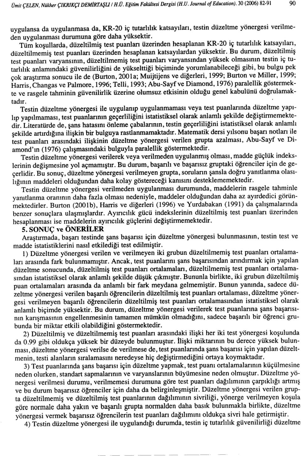 Tüm koşullarda, düzeltilmiş test puanları üzerinden hesaplanan KR-20 iç tutarlılık katsayıları, düzeltilmemiş test puanları üzerinden hesaplanan katsayılardan yüksektir.