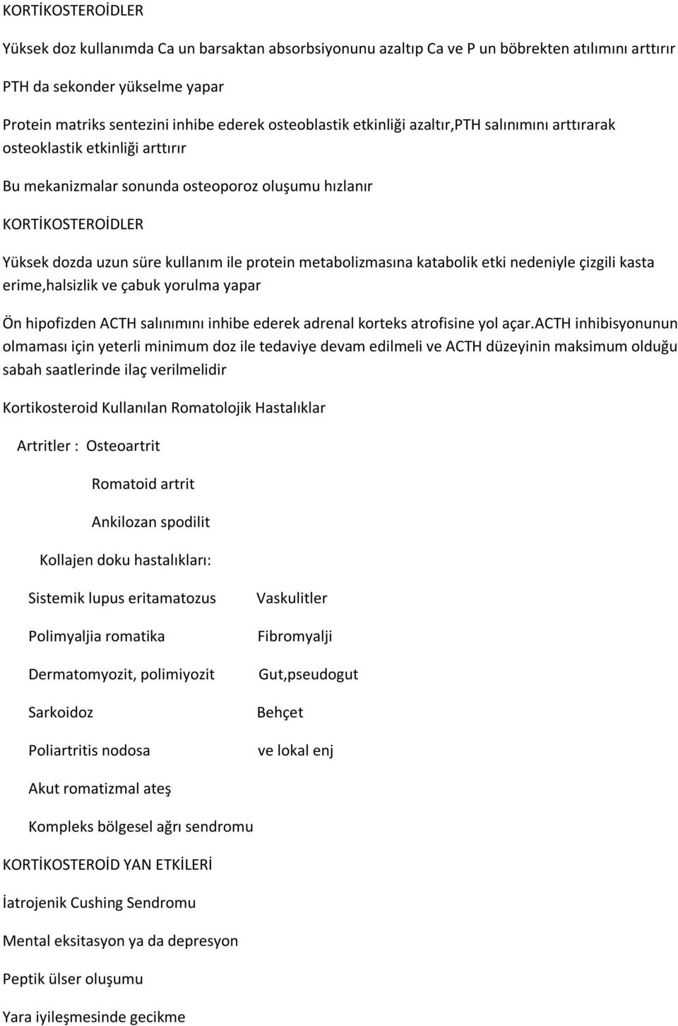 protein metabolizmasına katabolik etki nedeniyle çizgili kasta erime,halsizlik ve çabuk yorulma yapar Ön hipofizden ACTH salınımını inhibe ederek adrenal korteks atrofisine yol açar.