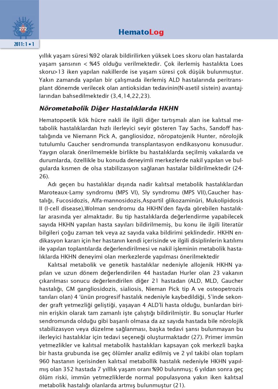 Yakın zamanda yapılan bir çalışmada ilerlemiş ALD hastalarında peritransplant dönemde verilecek olan antioksidan tedavinin(n-asetil sistein) avantajlarından bahsedilmektedir (3,4,14,22,23).