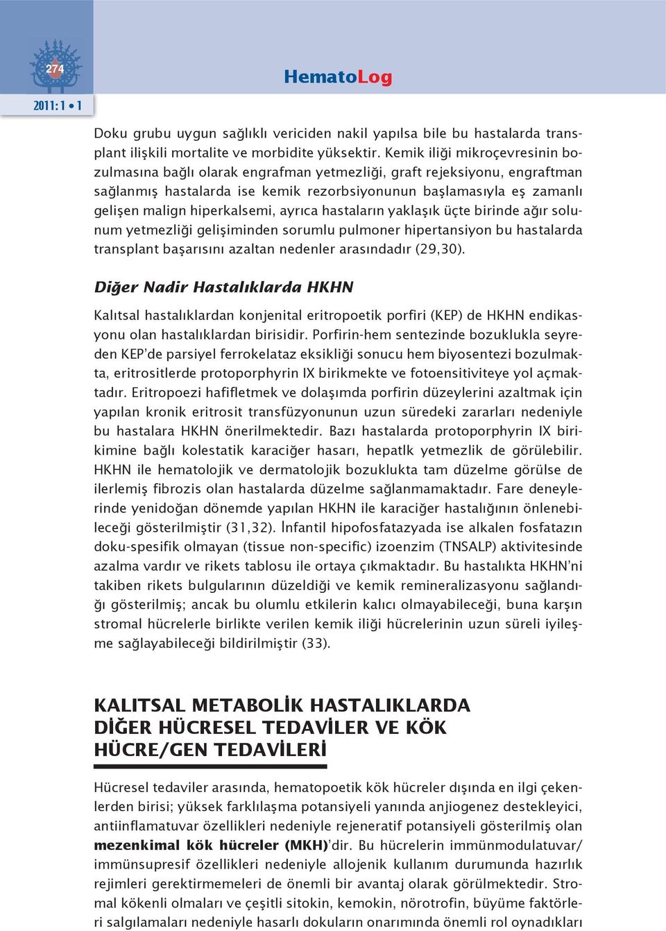 hiperkalsemi, ayrıca hastaların yaklaşık üçte birinde ağır solunum yetmezliği gelişiminden sorumlu pulmoner hipertansiyon bu hastalarda transplant başarısını azaltan nedenler arasındadır (29,30).