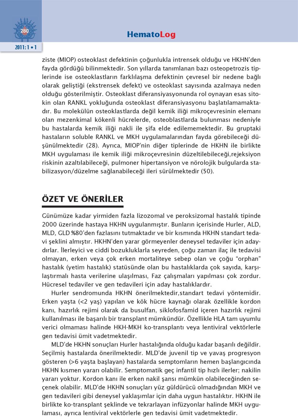 olduğu gösterilmiştir. Osteoklast diferansiyasyonunda rol oynayan esas sitokin olan RANKL yokluğunda osteoklast diferansiyasyonu başlatılamamaktadır.