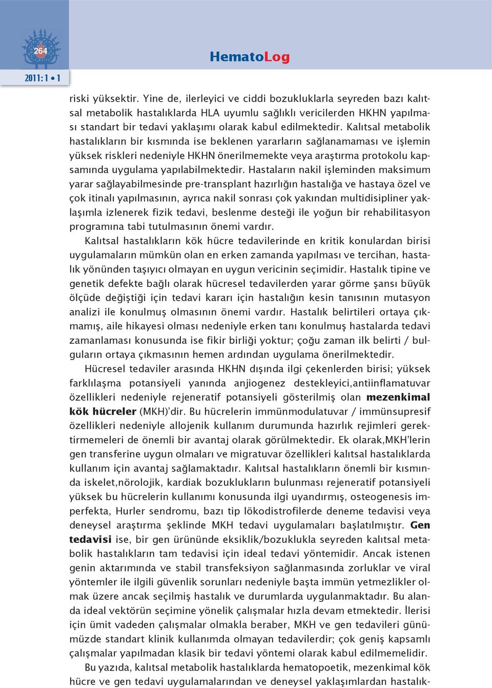 Kalıtsal metabolik hastalıkların bir kısmında ise beklenen yararların sağlanamaması ve işlemin yüksek riskleri nedeniyle HKHN önerilmemekte veya araştırma protokolu kapsamında uygulama