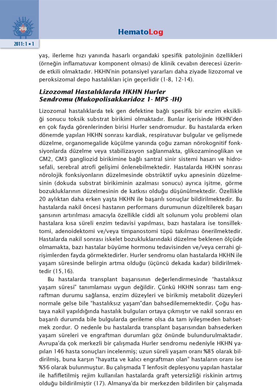 Lizozomal Hastalıklarda HKHN Hurler Sendromu (Mukopolisakkaridoz 1- MPS -IH) Lizozomal hastalıklarda tek gen defektine bağlı spesifik bir enzim eksikliği sonucu toksik substrat birikimi olmaktadır.