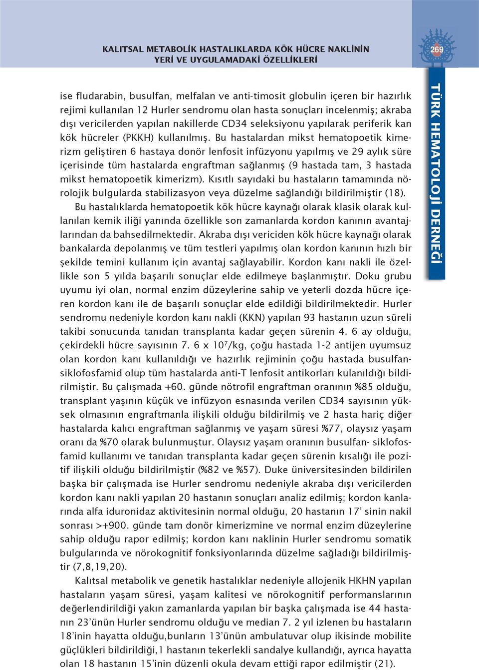 Bu hastalardan mikst hematopoetik kimerizm geliştiren 6 hastaya donör lenfosit infüzyonu yapılmış ve 29 aylık süre içerisinde tüm hastalarda engraftman sağlanmış (9 hastada tam, 3 hastada mikst