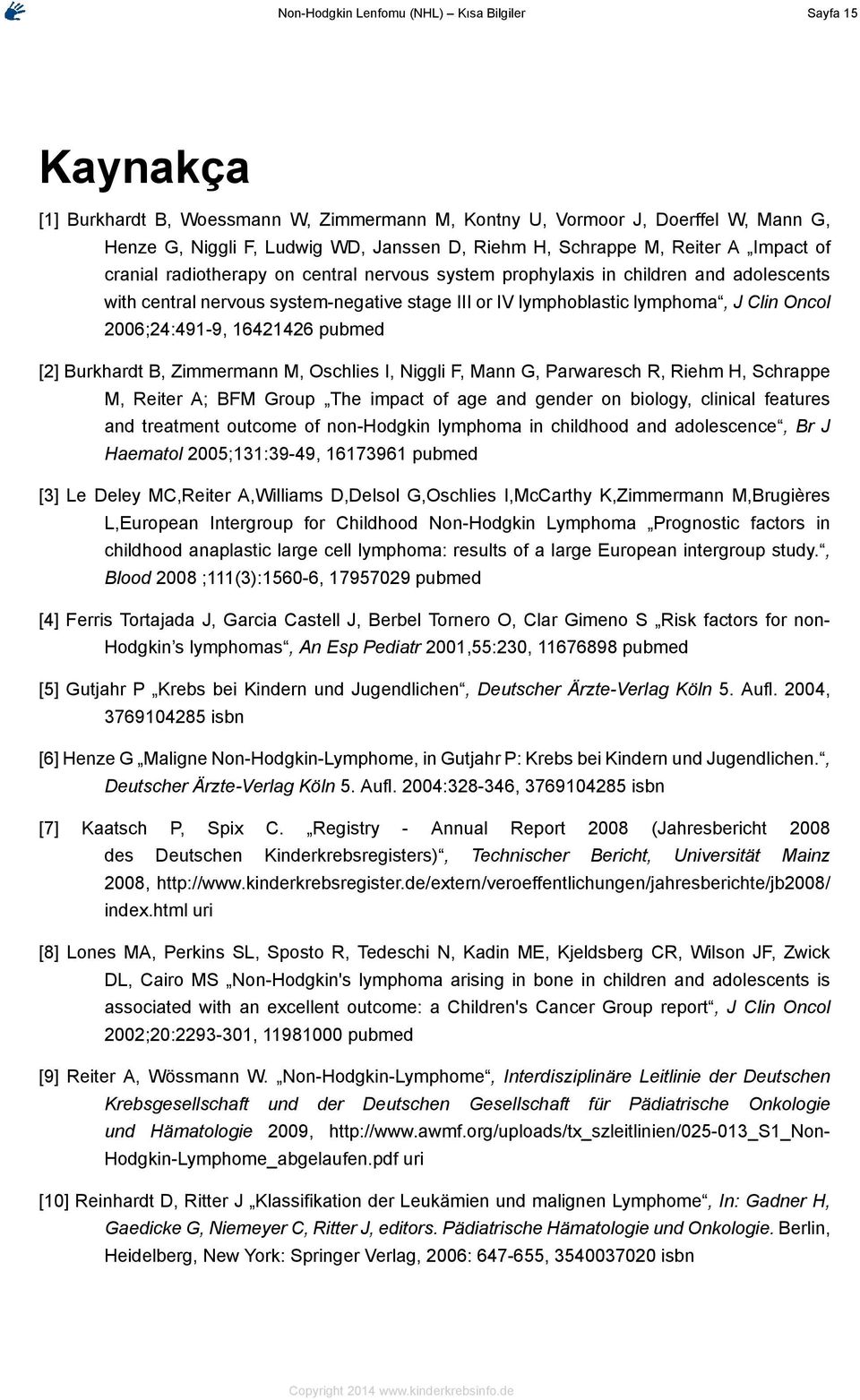 Clin Oncol 2006;24:491-9, 16421426 pubmed [2] Burkhardt B, Zimmermann M, Oschlies I, Niggli F, Mann G, Parwaresch R, Riehm H, Schrappe M, Reiter A; BFM Group The impact of age and gender on biology,