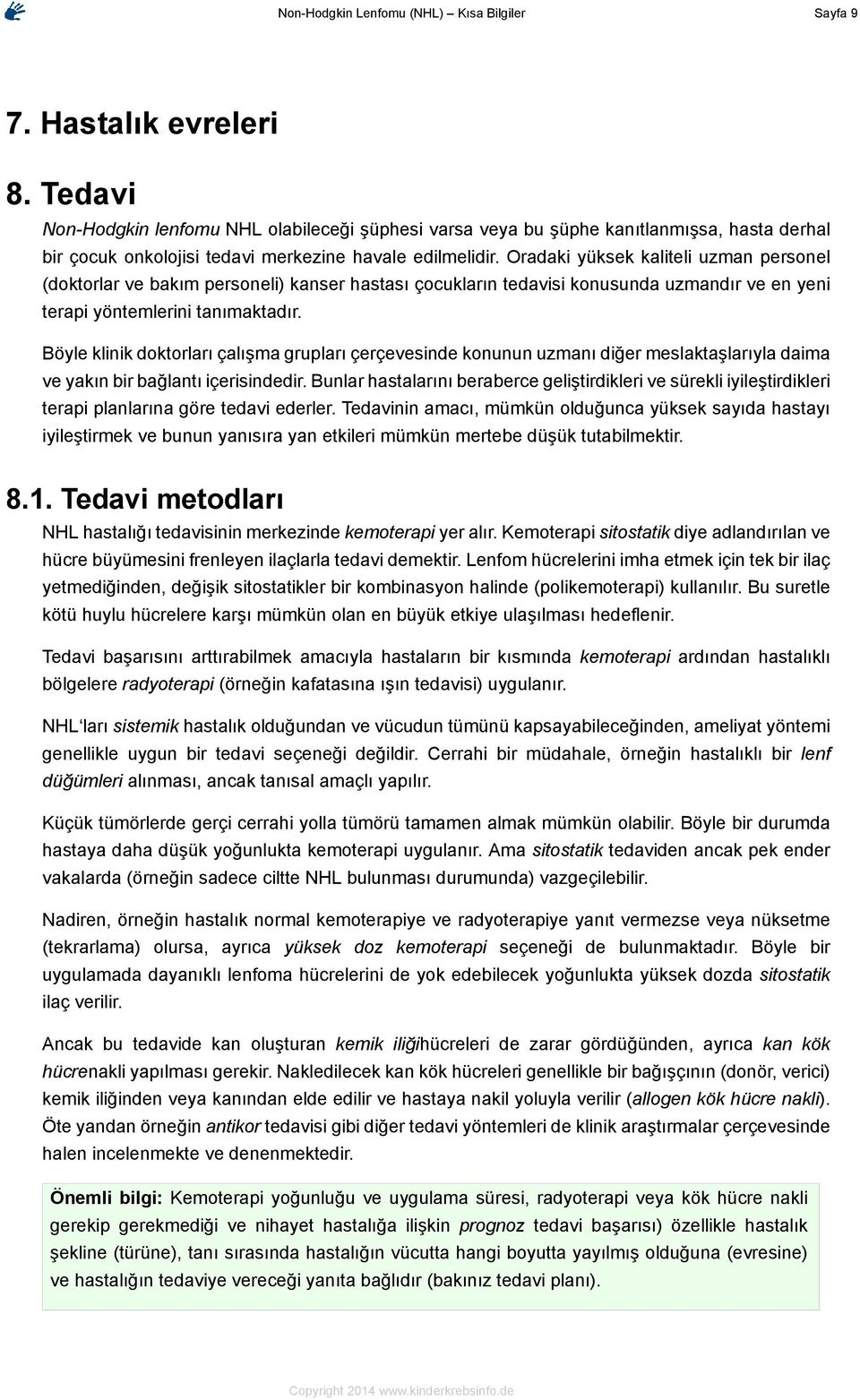 Oradaki yüksek kaliteli uzman personel (doktorlar ve bakım personeli) kanser hastası çocukların tedavisi konusunda uzmandır ve en yeni terapi yöntemlerini tanımaktadır.