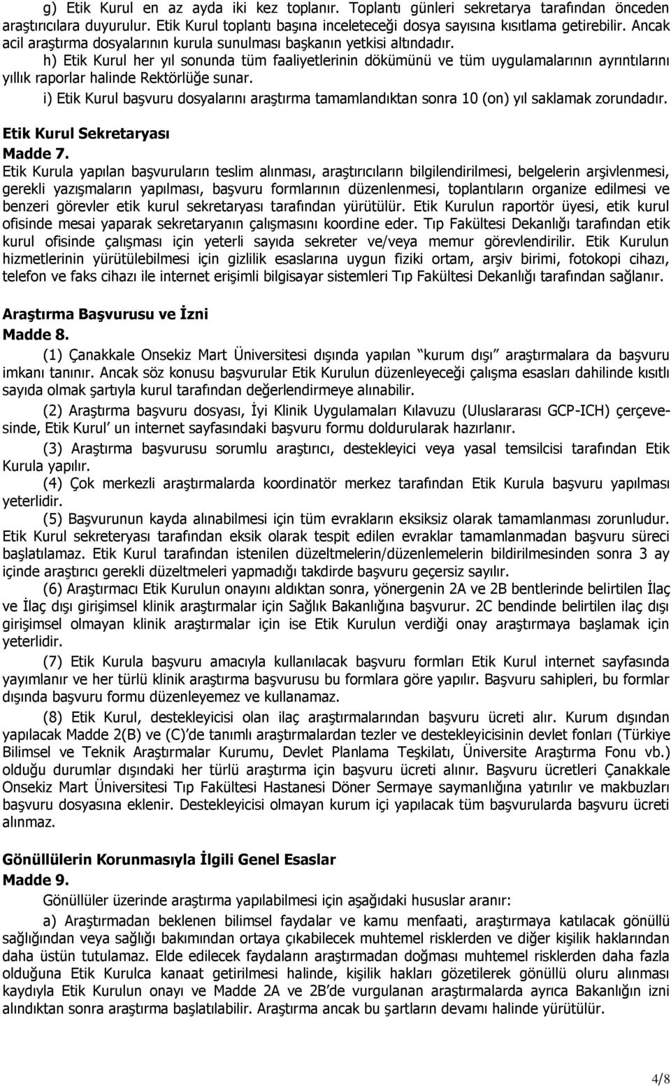 h) Etik Kurul her yıl sonunda tüm faaliyetlerinin dökümünü ve tüm uygulamalarının ayrıntılarını yıllık raporlar halinde Rektörlüğe sunar.