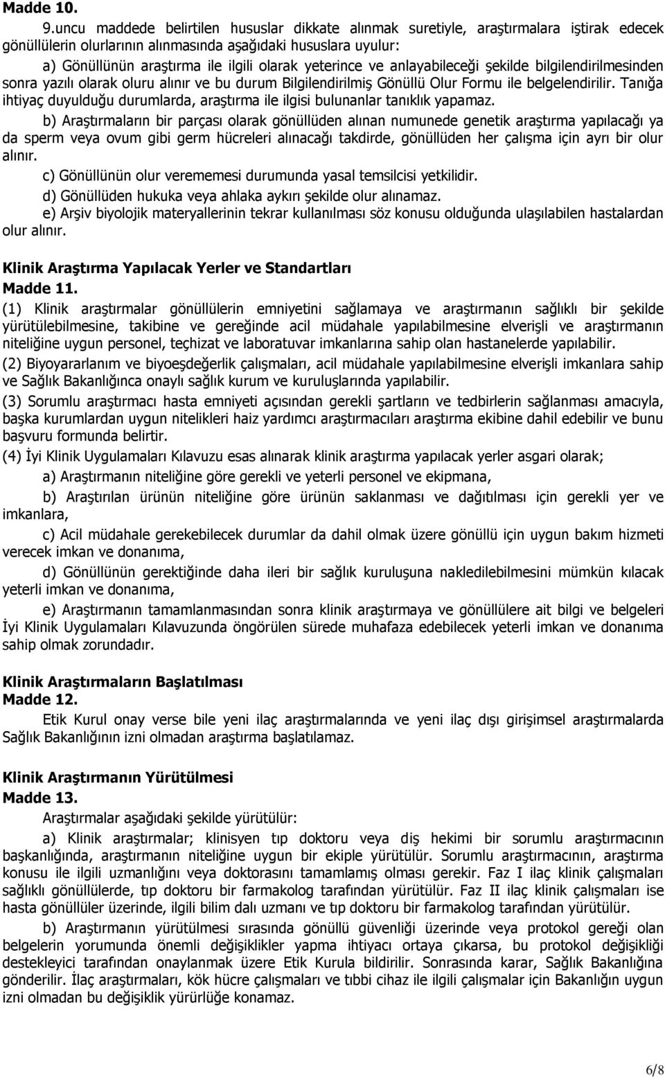 yeterince ve anlayabileceği şekilde bilgilendirilmesinden sonra yazılı olarak oluru alınır ve bu durum Bilgilendirilmiş Gönüllü Olur Formu ile belgelendirilir.