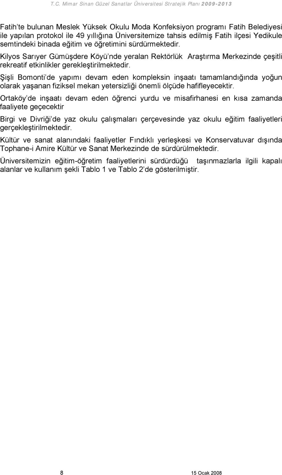 Şişli Bomonti de yapımı devam eden kompleksin inşaatı tamamlandığında yoğun olarak yaşanan fiziksel mekan yetersizliği önemli ölçüde hafifleyecektir.