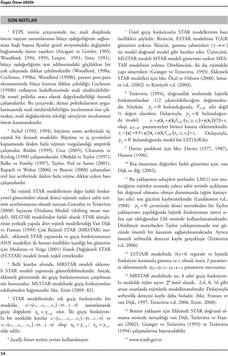 Woodford (998b), parasız pos-para ekonomisinde büçe kısıına dikka çekildiği; Cochrane (998b) enflasyon hedeflemesinde mali sürdürülebilirlik emel poliika aracı olarak değerlendirildiği önemli