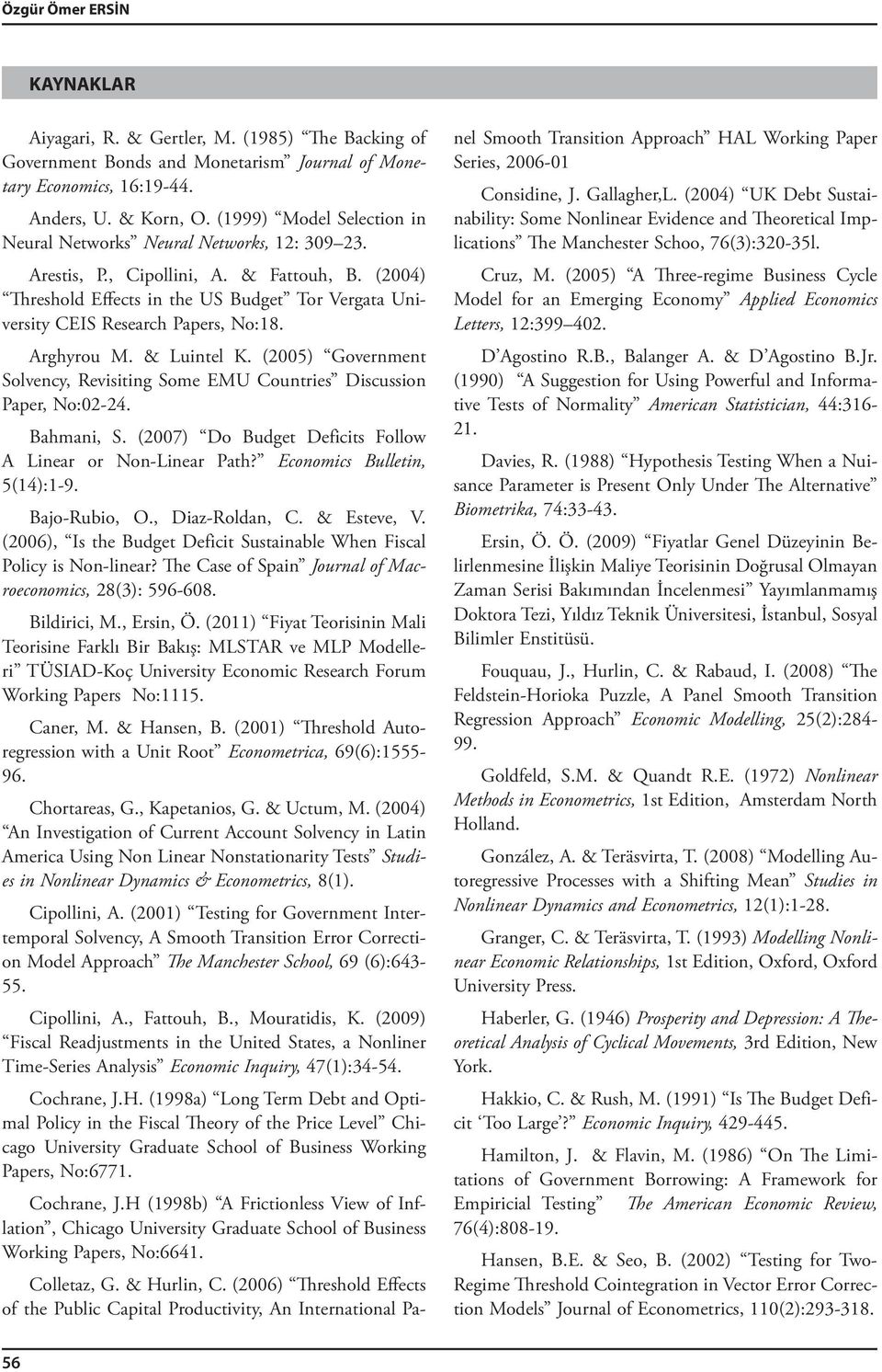 & Luinel K. (005) Governmen Solvency, Revisiing Some EMU Counries Discussion Paper, No:0-4. Bahmani, S. (007) Do Budge Deficis Follow A Linear or Non-Linear Pah? Economics Bullein, 5(4):-9.