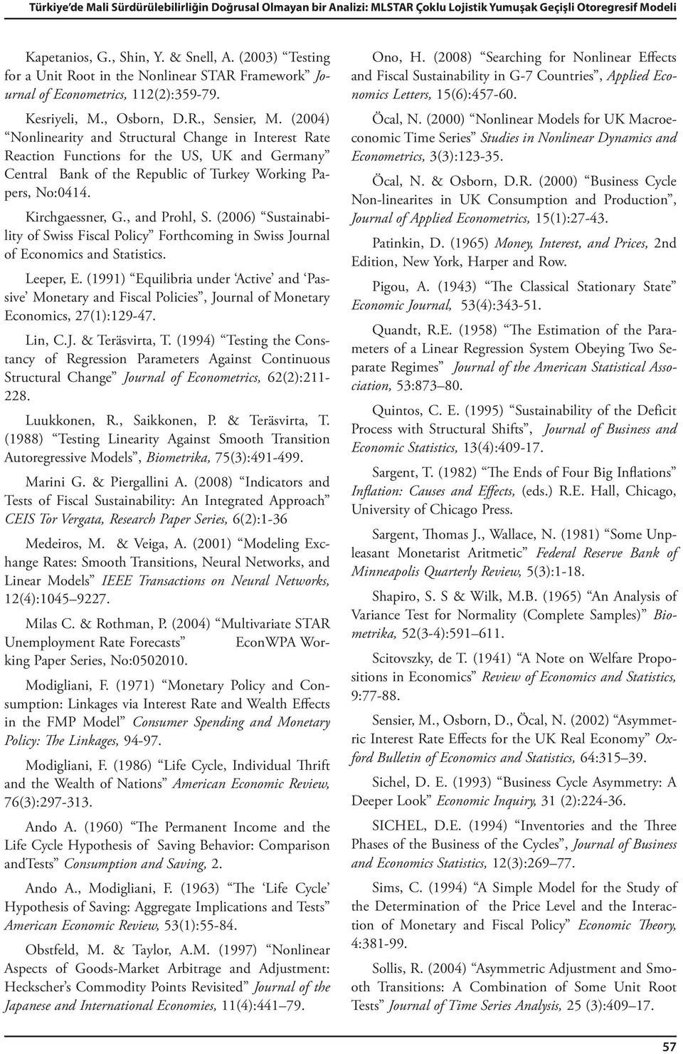 (004) Nonlineariy and Srucural Change in Ineres Rae Reacion Funcions for he US, UK and Germany Cenral Bank of he Republic of Turkey Working Papers, No:044. Kirchgaessner, G., and Prohl, S.