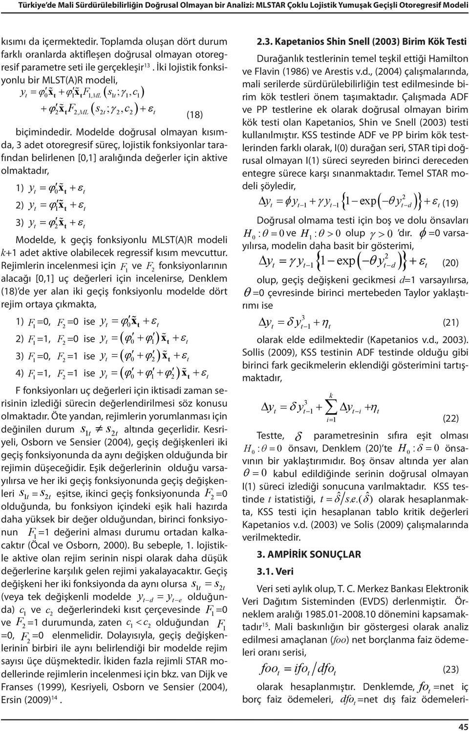 İki lojisik fonksiyonlu bir MLST(A)R modeli, y = ϕ x + ϕ x F s ; γ, c ( ) ϕ F ( s ; γ, c ) ε 0, ML + x +, ML (8) biçimindedir.