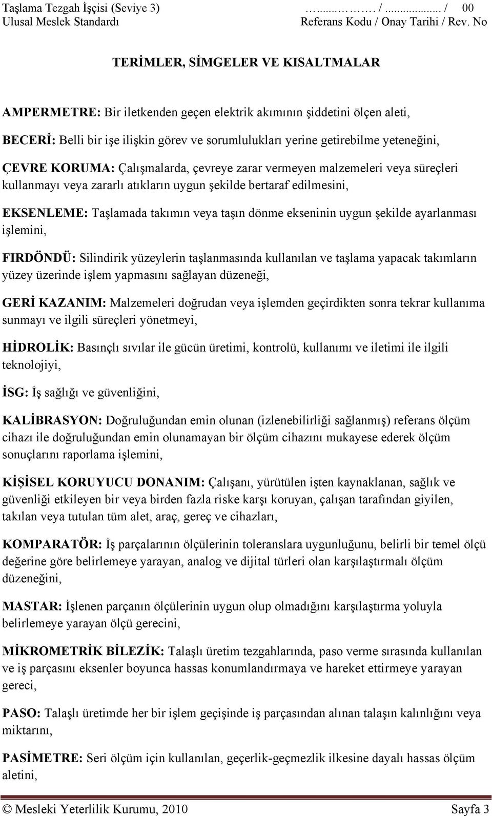 ÇEVRE KORUMA: Çalışmalarda, çevreye zarar vermeyen malzemeleri veya süreçleri kullanmayı veya zararlı atıkların uygun şekilde bertaraf edilmesini, EKSENLEME: Taşlamada takımın veya taşın dönme