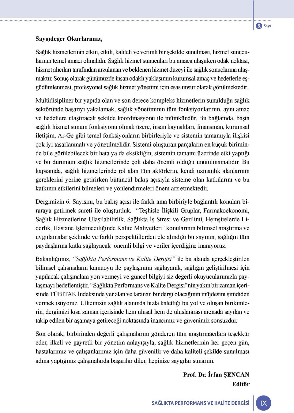 Sonuç olarak günümüzde insan odaklı yaklaşımın kurumsal amaç ve hedeflerle eşgüdümlenmesi, profesyonel sağlık hizmet yönetimi için esas unsur olarak görülmektedir.