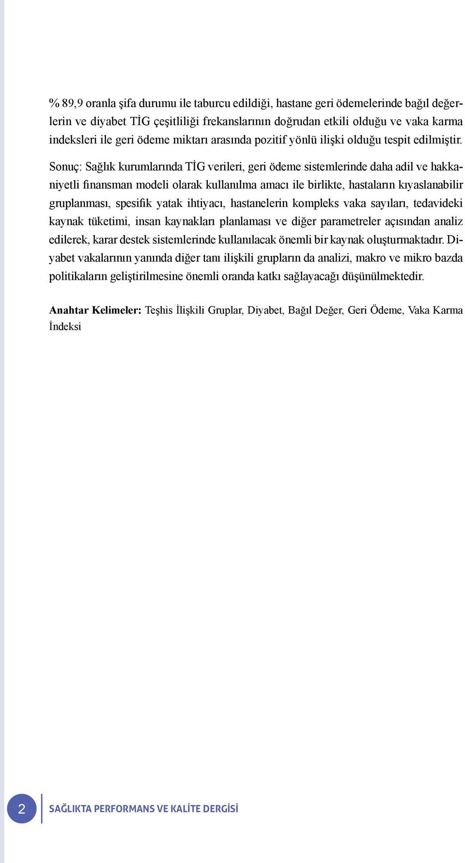 Sonuç: Sağlık kurumlarında TİG verileri, geri ödeme sistemlerinde daha adil ve hakkaniyetli finansman modeli olarak kullanılma amacı ile birlikte, hastaların kıyaslanabilir gruplanması, spesifik