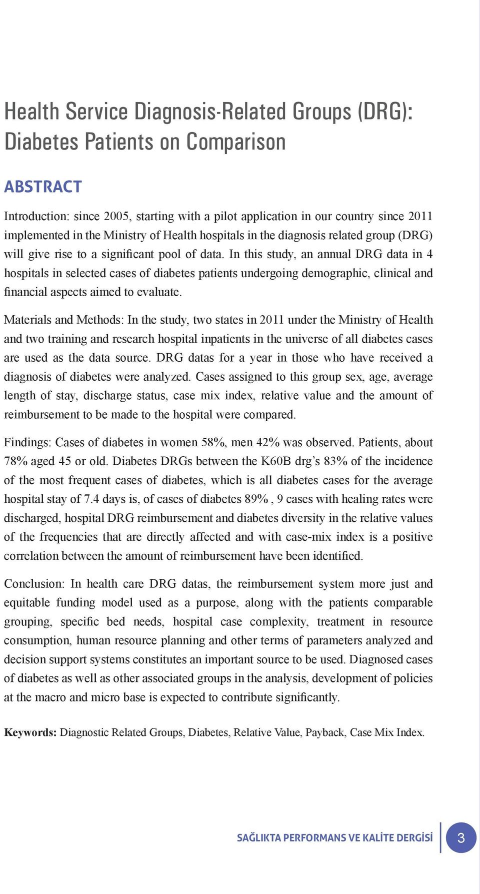 In this study, an annual DRG data in 4 hospitals in selected cases of diabetes patients undergoing demographic, clinical and financial aspects aimed to evaluate.