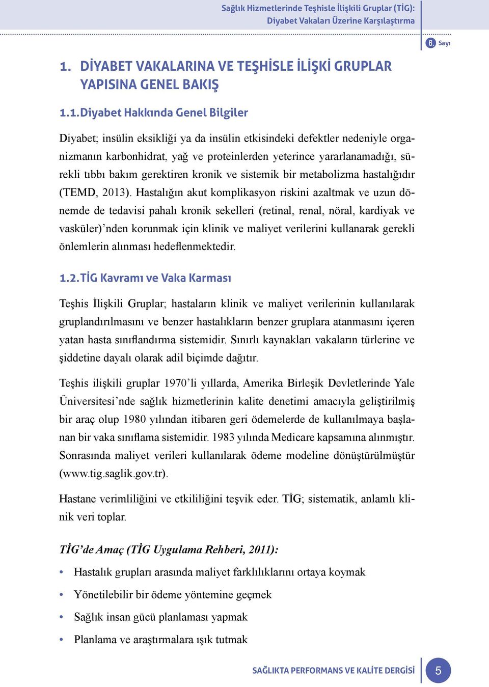 1. Diyabet Hakkında Genel Bilgiler Diyabet; insülin eksikliği ya da insülin etkisindeki defektler nedeniyle organizmanın karbonhidrat, yağ ve proteinlerden yeterince yararlanamadığı, sürekli tıbbı