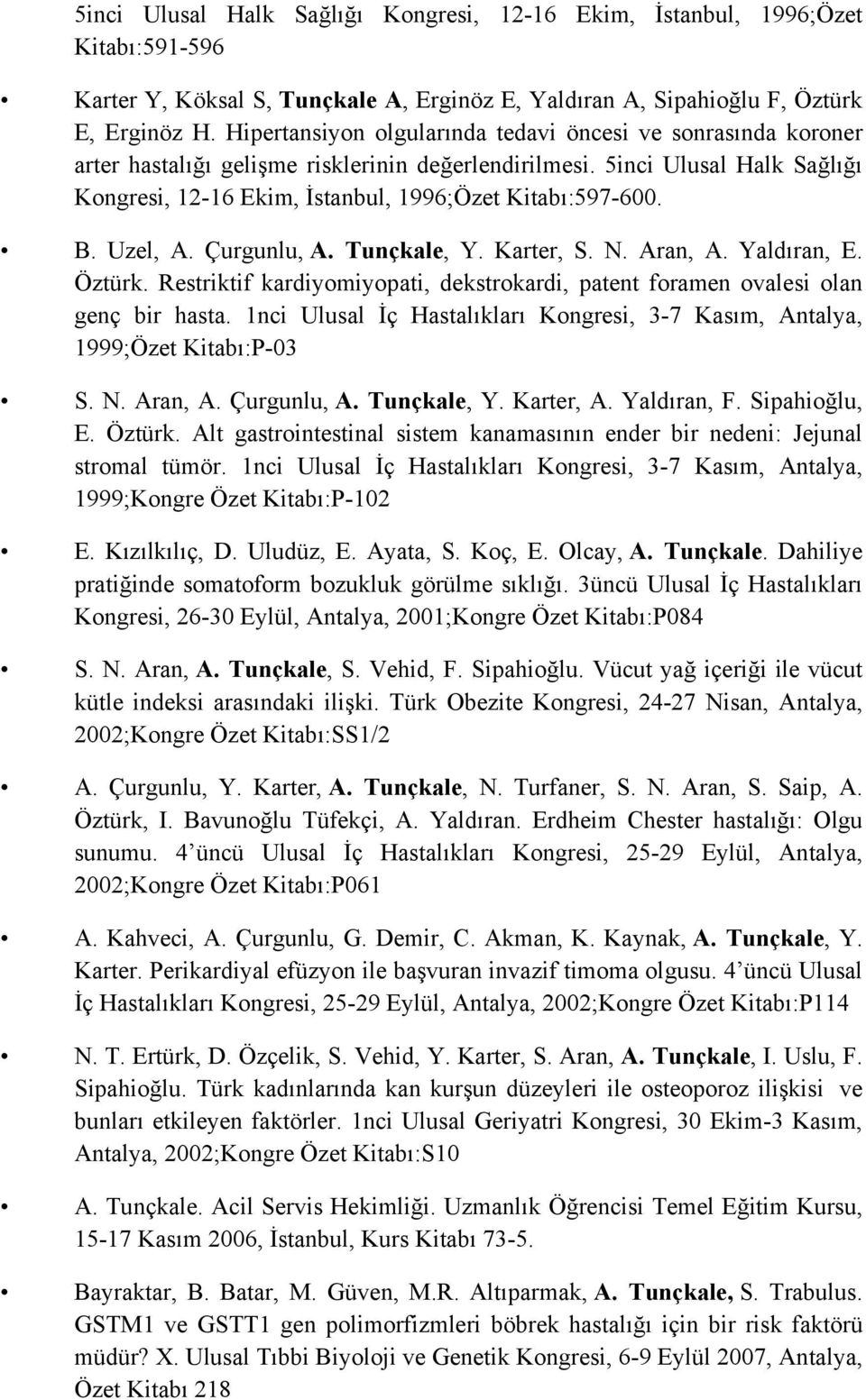 B. Uzel, A. Çurgunlu, A. Tunçkale, Y. Karter, S. N. Aran, A. Yaldıran, E. Öztürk. Restriktif kardiyomiyopati, dekstrokardi, patent foramen ovalesi olan genç bir hasta.