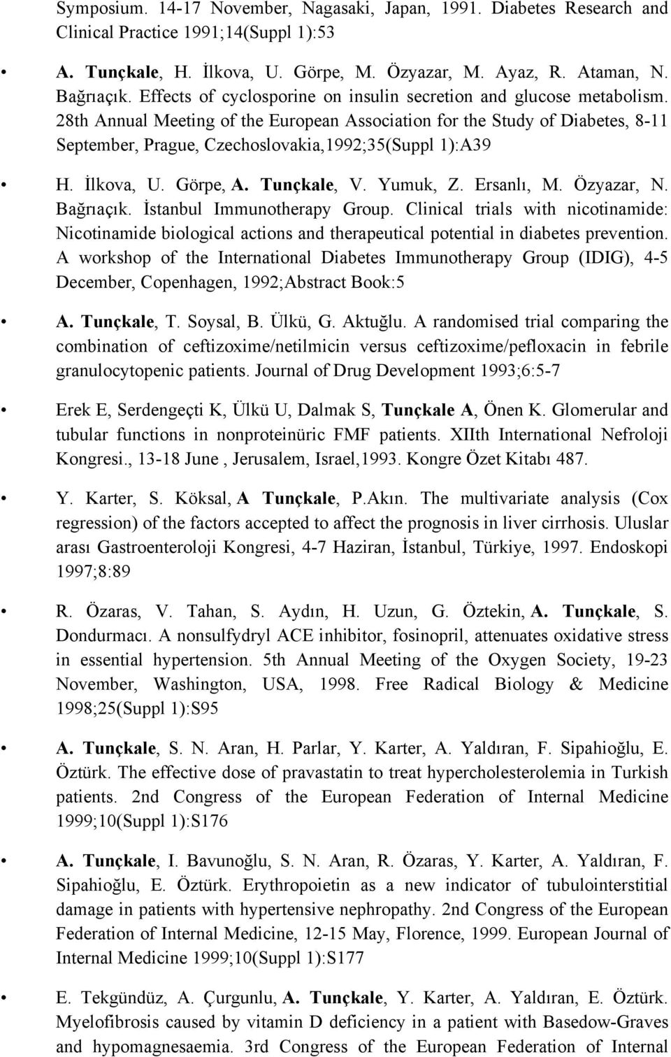 28th Annual Meeting of the European Association for the Study of Diabetes, 8-11 September, Prague, Czechoslovakia,1992;35(Suppl 1):A39 H. İlkova, U. Görpe, A. Tunçkale, V. Yumuk, Z. Ersanlı, M.