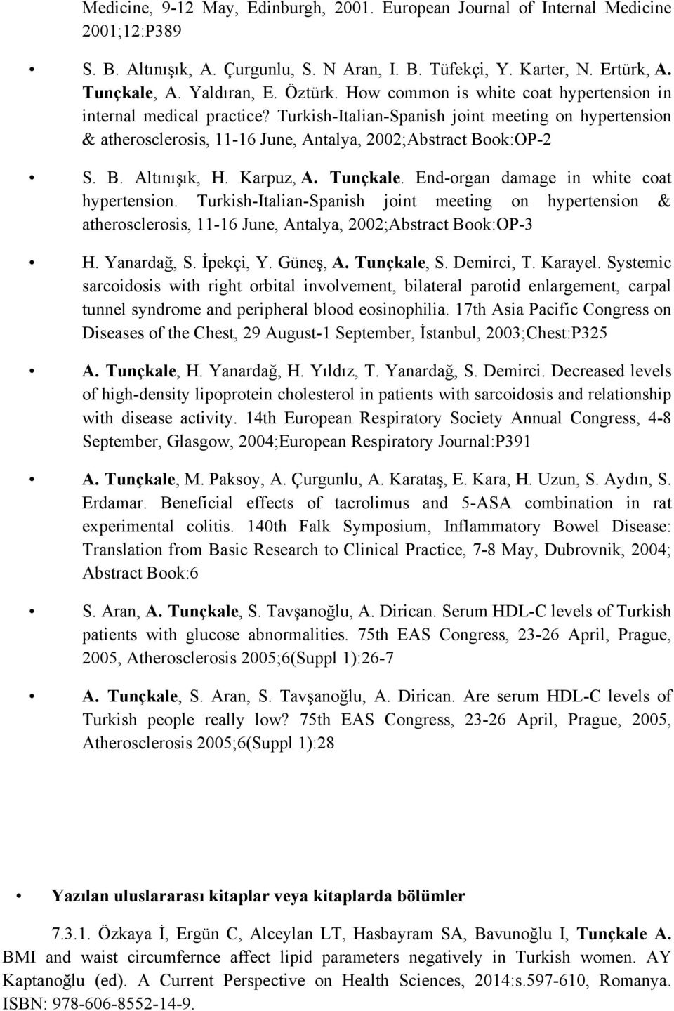 Karpuz, A. Tunçkale. End-organ damage in white coat hypertension. Turkish-Italian-Spanish joint meeting on hypertension & atherosclerosis, 11-16 June, Antalya, 2002;Abstract Book:OP-3 H. Yanardağ, S.