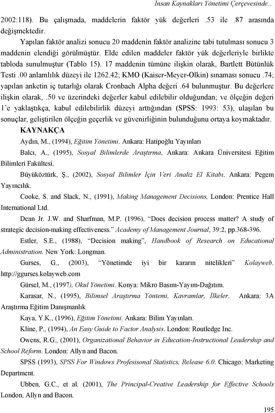 17 maddenin tümüne ilişkin olarak, Bartlett Bütünlük Testi.00 anlamlılık düzeyi ile 1262.42; KMO (Kaiser-Meyer-Olkin) sınaması sonucu.74; yapılan anketin iç tutarlığı olarak Cronbach Alpha değeri.