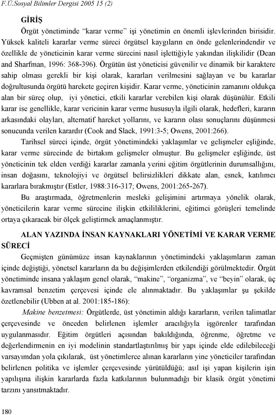 368-396). Örgütün üst yöneticisi güvenilir ve dinamik bir karaktere sahip olması gerekli bir kişi olarak, kararları verilmesini sağlayan ve bu kararlar doğrultusunda örgütü harekete geçiren kişidir.