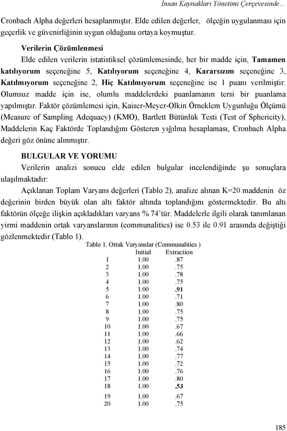 seçeneğine 2, Hiç Katılmıyorum seçeneğine ise 1 puanı verilmiştir. Olumsuz madde için ise, olumlu maddelerdeki puanlamanın tersi bir puanlama yapılmıştır.