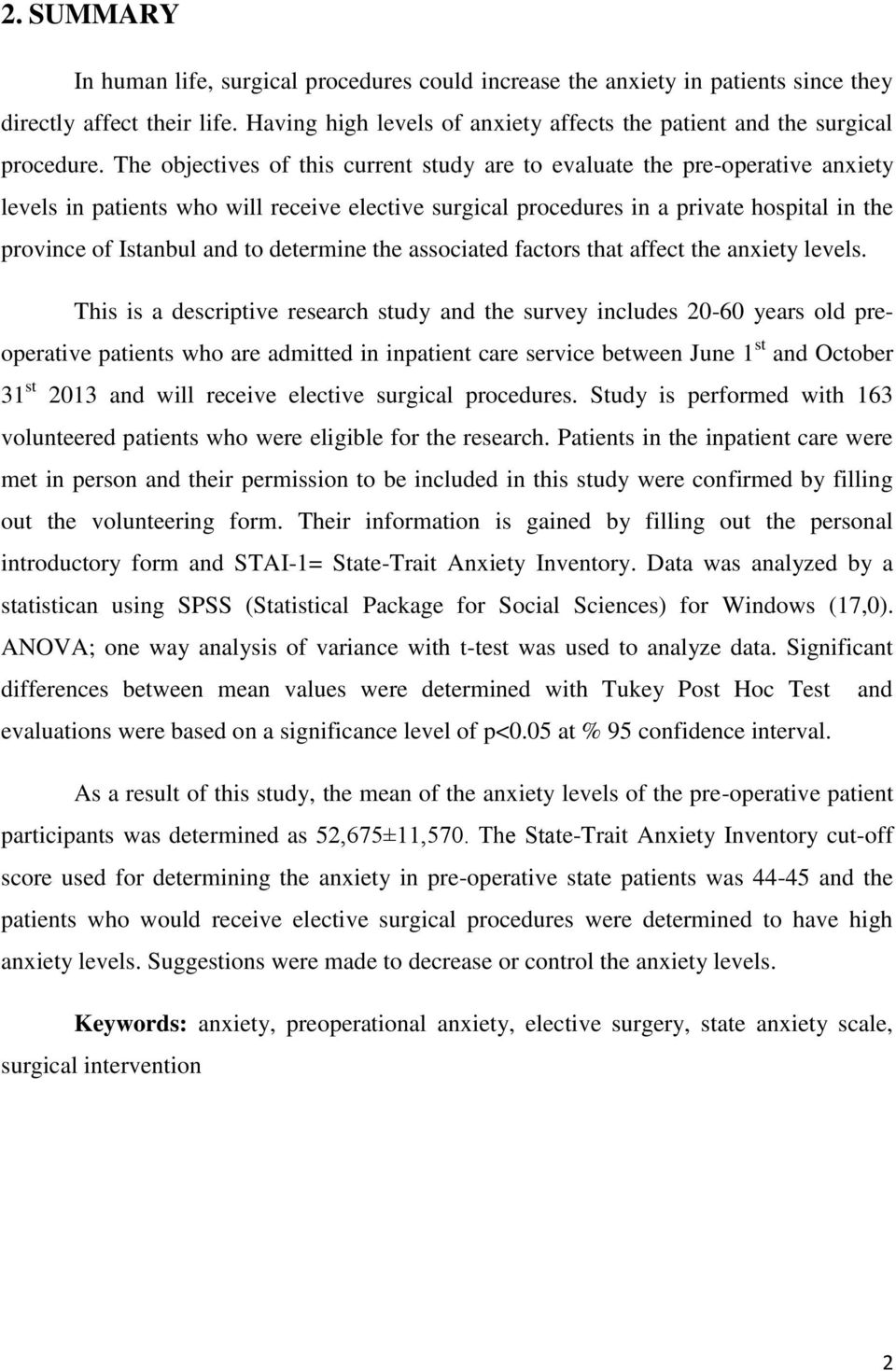 The objectives of this current study are to evaluate the pre-operative anxiety levels in patients who will receive elective surgical procedures in a private hospital in the province of Istanbul and