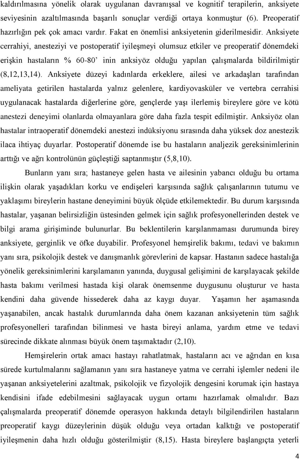 Anksiyete cerrahiyi, anesteziyi ve postoperatif iyileģmeyi olumsuz etkiler ve preoperatif dönemdeki eriģkin hastaların % 60-80 inin anksiyöz olduğu yapılan çalıģmalarda bildirilmiģtir (8,12,13,14).