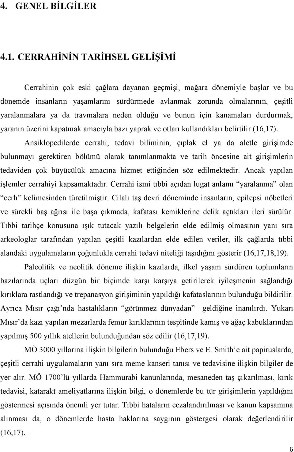 ya da travmalara neden olduğu ve bunun için kanamaları durdurmak, yaranın üzerini kapatmak amacıyla bazı yaprak ve otları kullandıkları belirtilir (16,17).