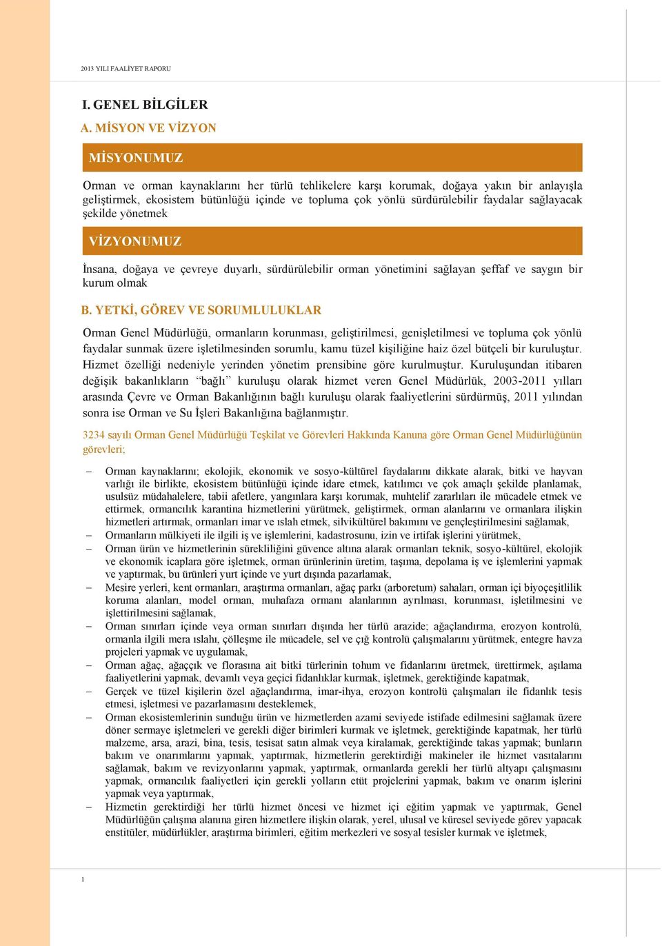 faydalar sağlayacak şekilde yönetmek VİZYONUMUZ İnsana, doğaya ve çevreye duyarlı, sürdürülebilir orman yönetimini sağlayan şeffaf ve saygın bir kurum olmak B.