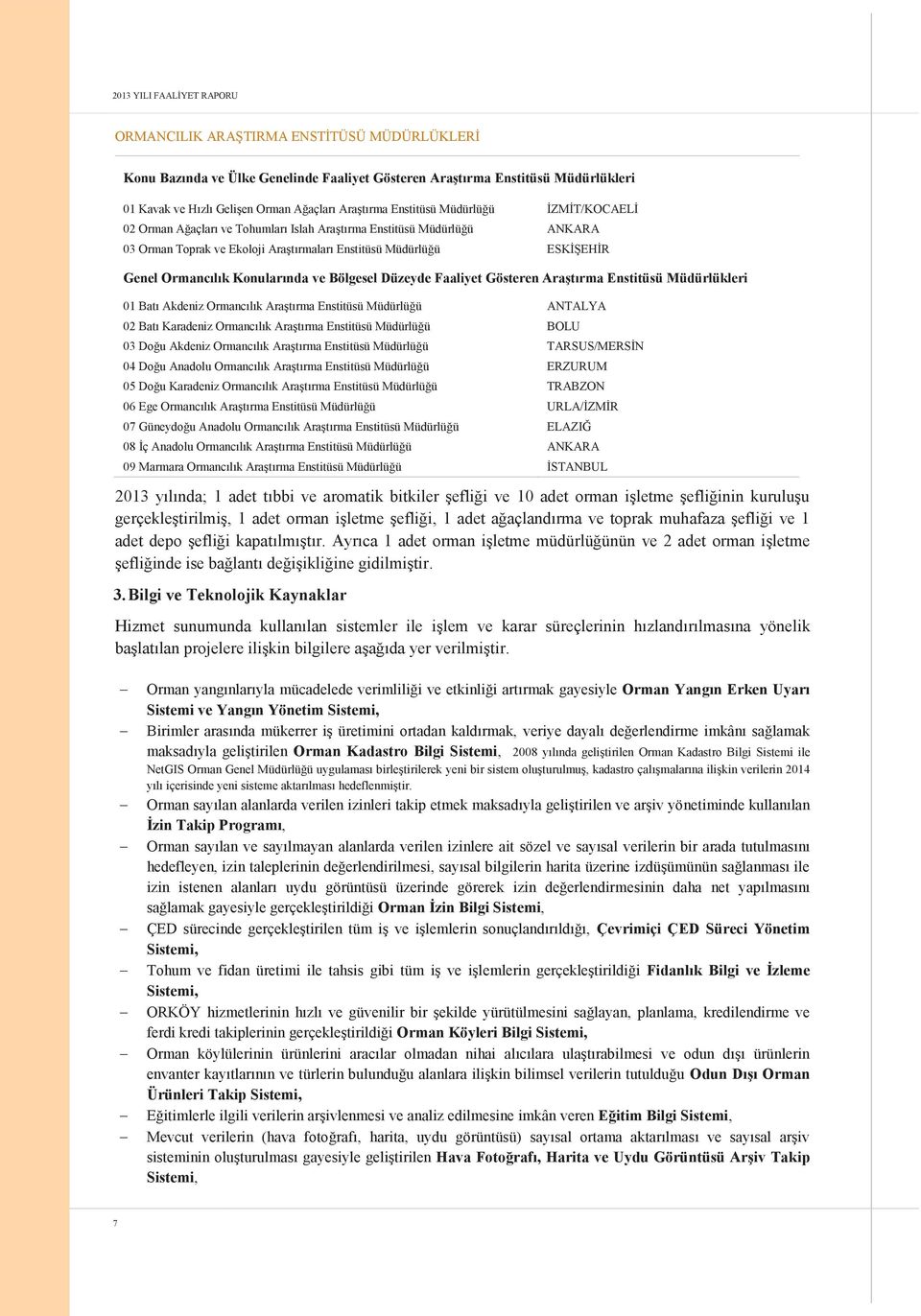 Ormancılık Konularında ve Bölgesel Düzeyde Faaliyet Gösteren Araştırma Enstitüsü Müdürlükleri 01 Batı Akdeniz Ormancılık Araştırma Enstitüsü Müdürlüğü ANTALYA 02 Batı Karadeniz Ormancılık Araştırma