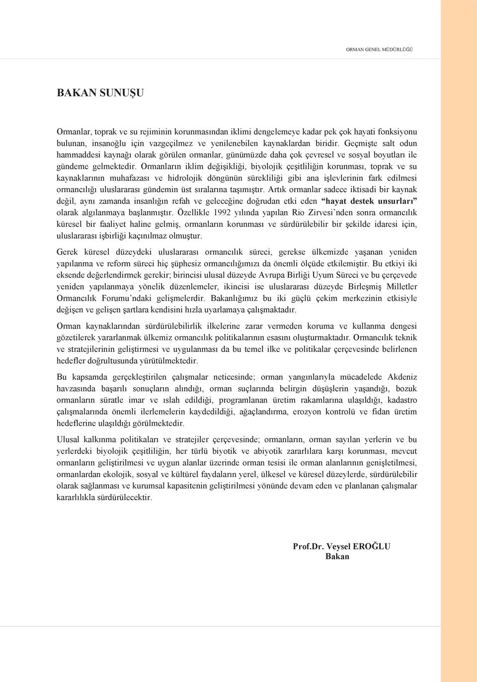 Ormanların iklim değişikliği, biyolojik çeşitliliğin korunması, toprak ve su kaynaklarının muhafazası ve hidrolojik döngünün sürekliliği gibi ana işlevlerinin fark edilmesi ormancılığı uluslararası