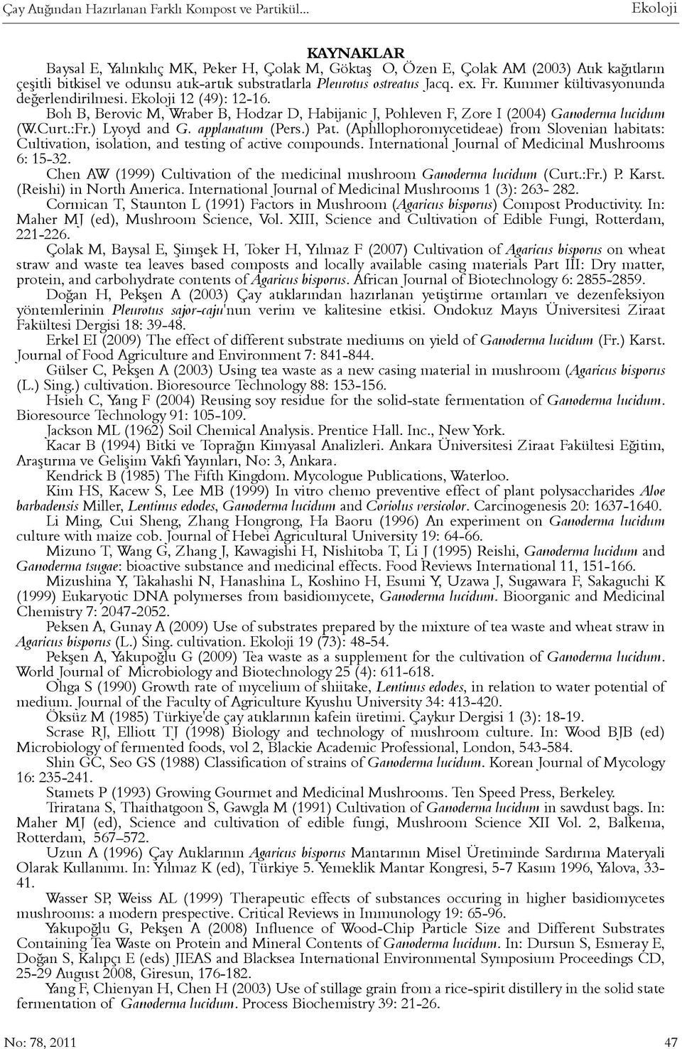 Kummer kültivasyonunda deðerlendirilmesi. Ekoloji 12 (49): 12-16. Boh B, Berovic M, Wraber B, Hodzar D, Habijanic J, Pohleven F, Zore I (2004) Ganoderma lucidum (W.Curt.:Fr.) Lyoyd and G.
