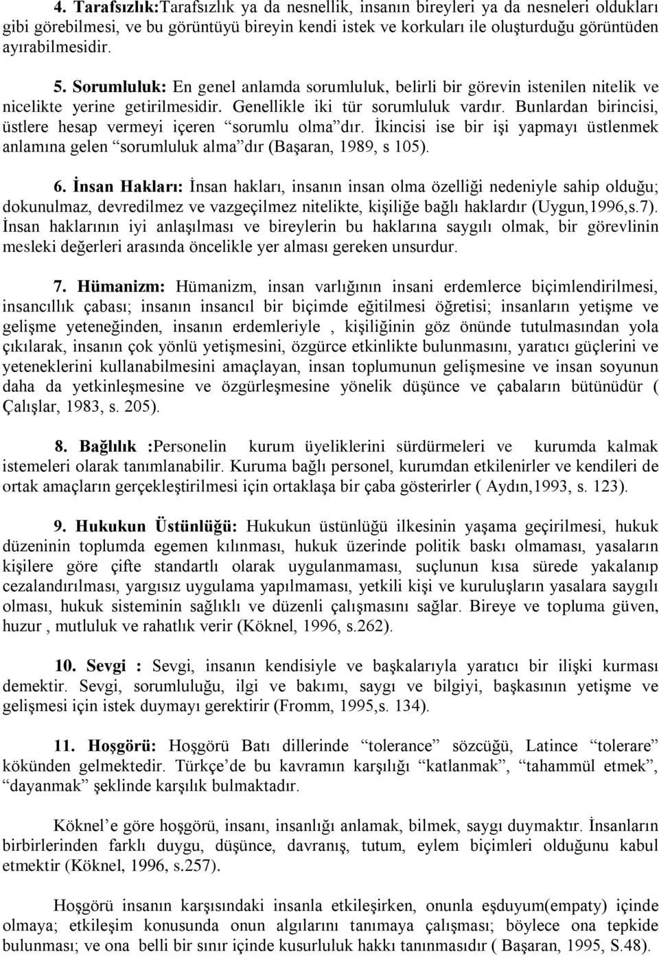 Bunlardan birincisi, üstlere hesap vermeyi içeren sorumlu olma dır. İkincisi ise bir işi yapmayı üstlenmek anlamına gelen sorumluluk alma dır (Başaran, 1989, s 105). 6.