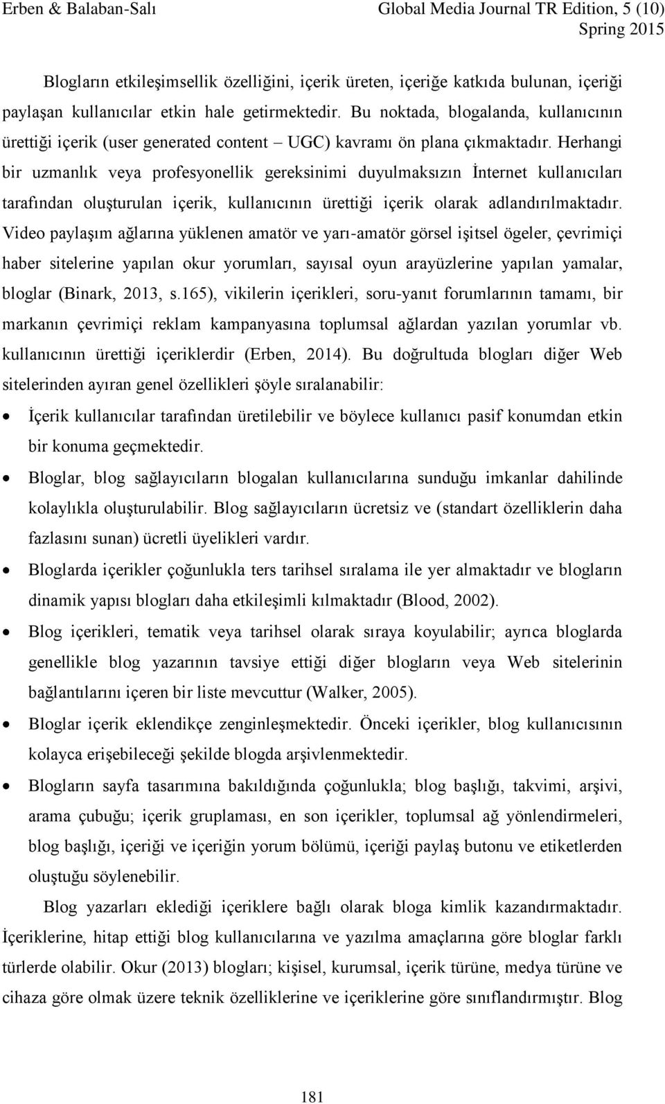 Herhangi bir uzmanlık veya profesyonellik gereksinimi duyulmaksızın İnternet kullanıcıları tarafından oluşturulan içerik, kullanıcının ürettiği içerik olarak adlandırılmaktadır.