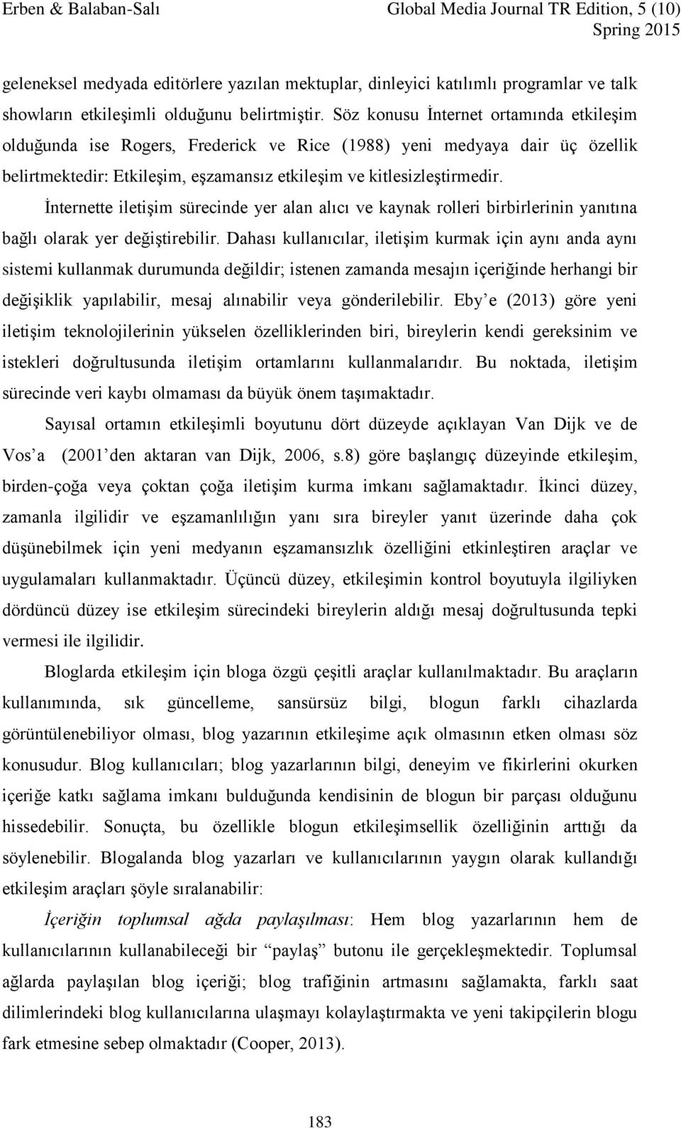 İnternette iletişim sürecinde yer alan alıcı ve kaynak rolleri birbirlerinin yanıtına bağlı olarak yer değiştirebilir.