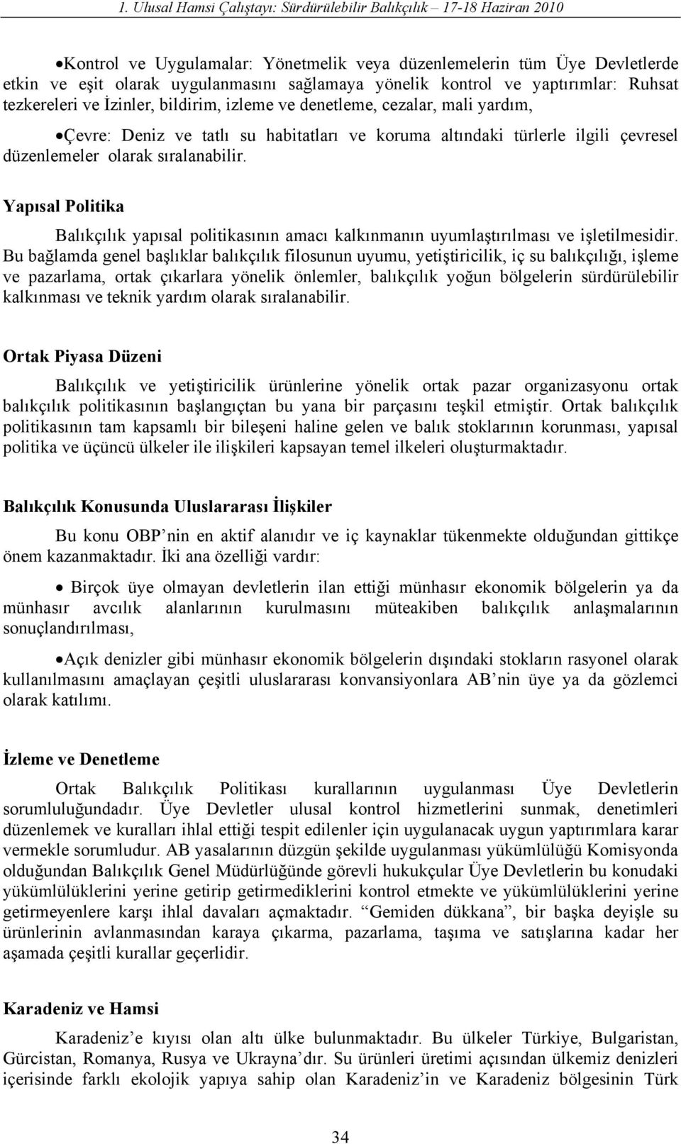 düzenlemeler olarak sıralanabilir. Yapısal Politika Balıkçılık yapısal politikasının amacı kalkınmanın uyumlaştırılması ve işletilmesidir.