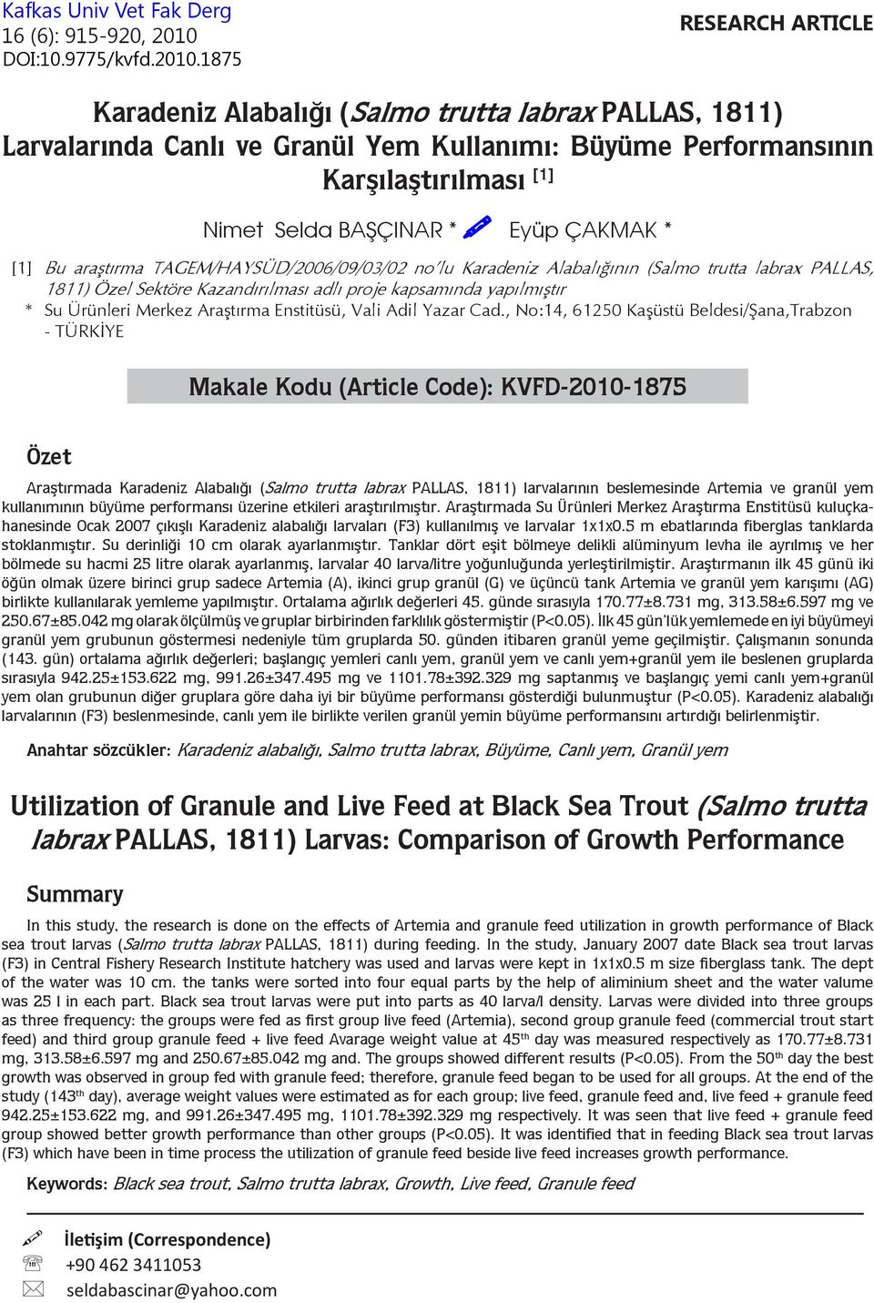 1875 Karadeniz Alabalığı (Salmo trutta labrax PALLAS, 1811) Larvalarında Canlı ve Granül Yem Kullanımı: Büyüme Performansının Karşılaştırılması [1] Nimet Selda BAŞÇINAR * Eyüp ÇAKMAK * [1] Bu