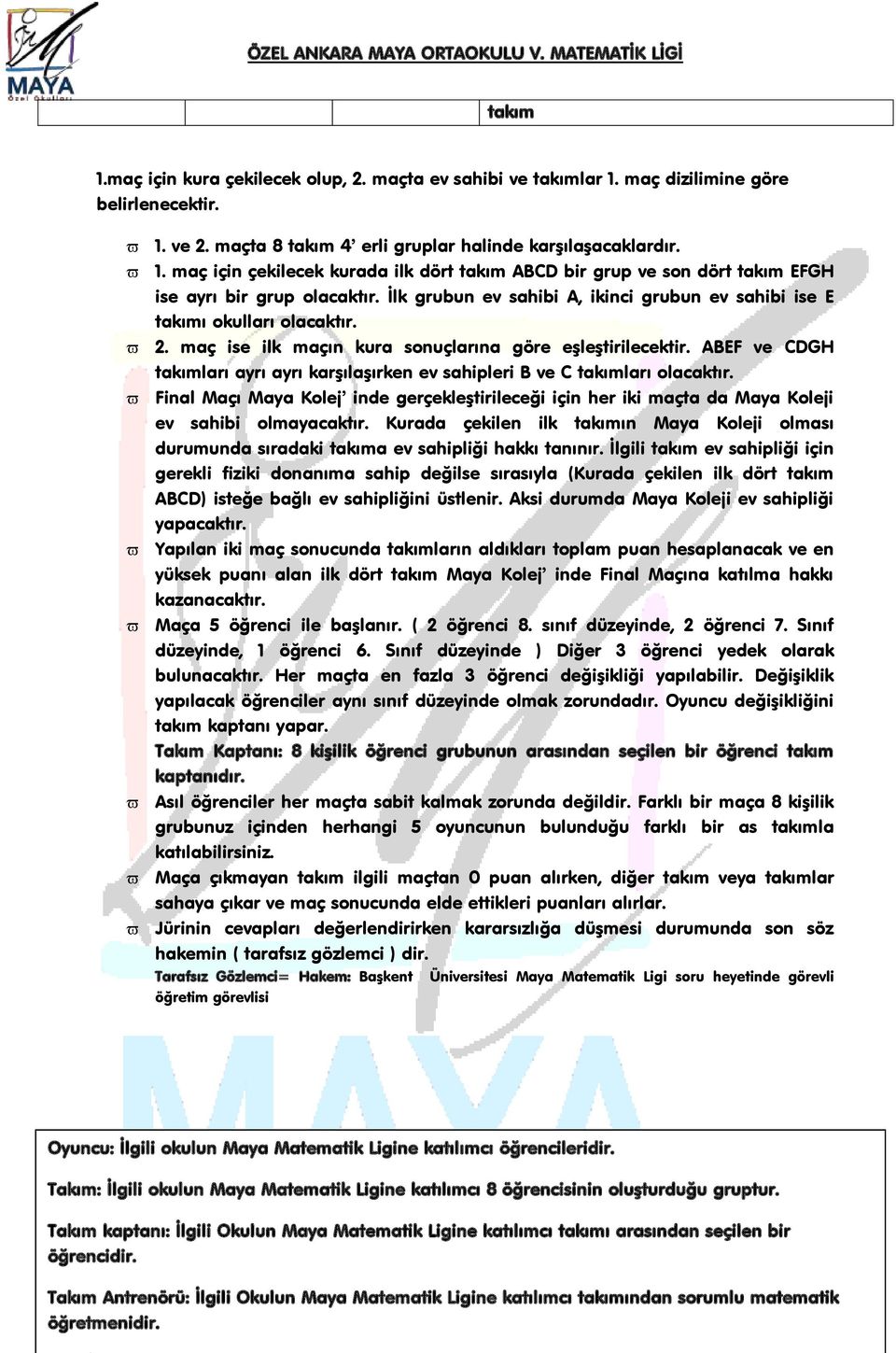 ABEF ve CDGH takımları ayrı ayrı karşılaşırken ev sahipleri B ve C takımları olacaktır. Final Maçı Maya Kolej inde gerçekleştirileceği için her iki maçta da Maya Koleji ev sahibi olmayacaktır.