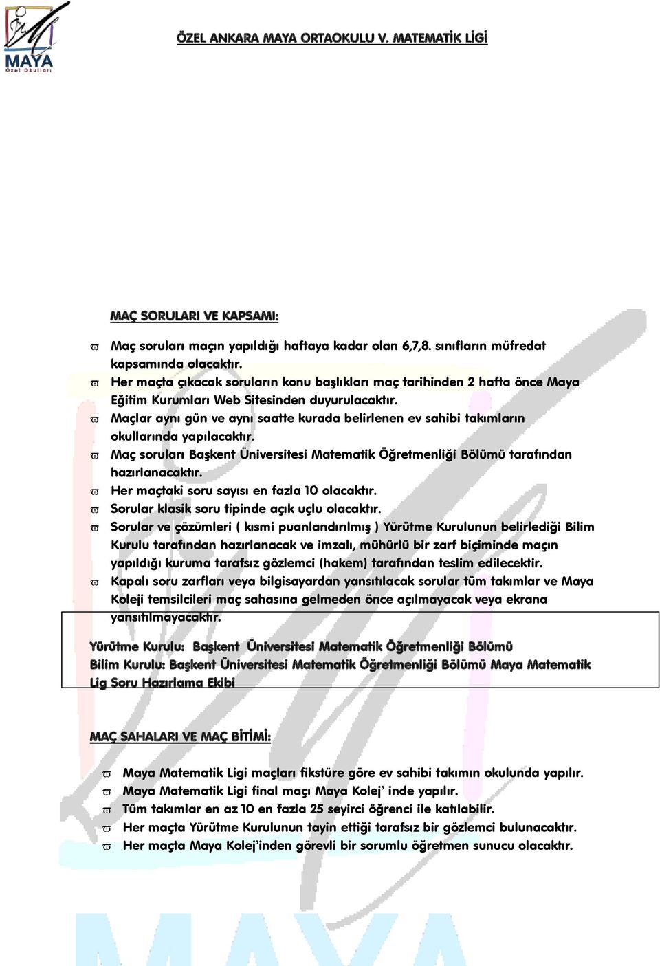 Maçlar aynı gün ve aynı saatte kurada belirlenen ev sahibi takımların okullarında yapılacaktır. Maç soruları Başkent Üniversitesi Matematik Öğretmenliği Bölümü tarafından hazırlanacaktır.