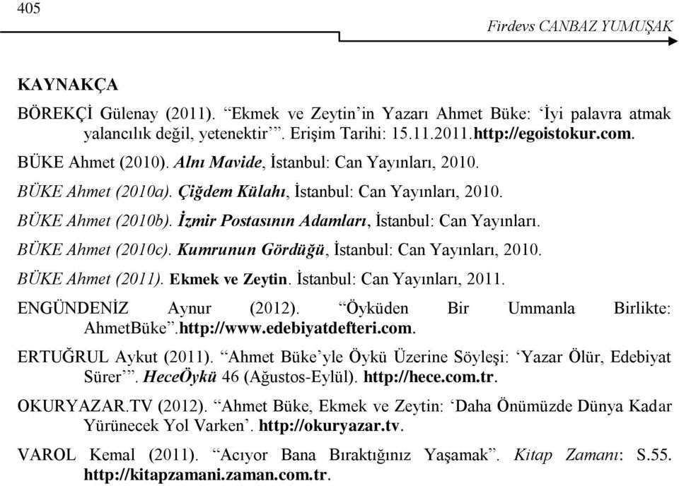 BÜKE Ahmet (2010c). Kumrunun Gördüğü, Ġstanbul: Can Yayınları, 2010. BÜKE Ahmet (2011). Ekmek ve Zeytin. Ġstanbul: Can Yayınları, 2011. ENGÜNDENĠZ Aynur (2012).