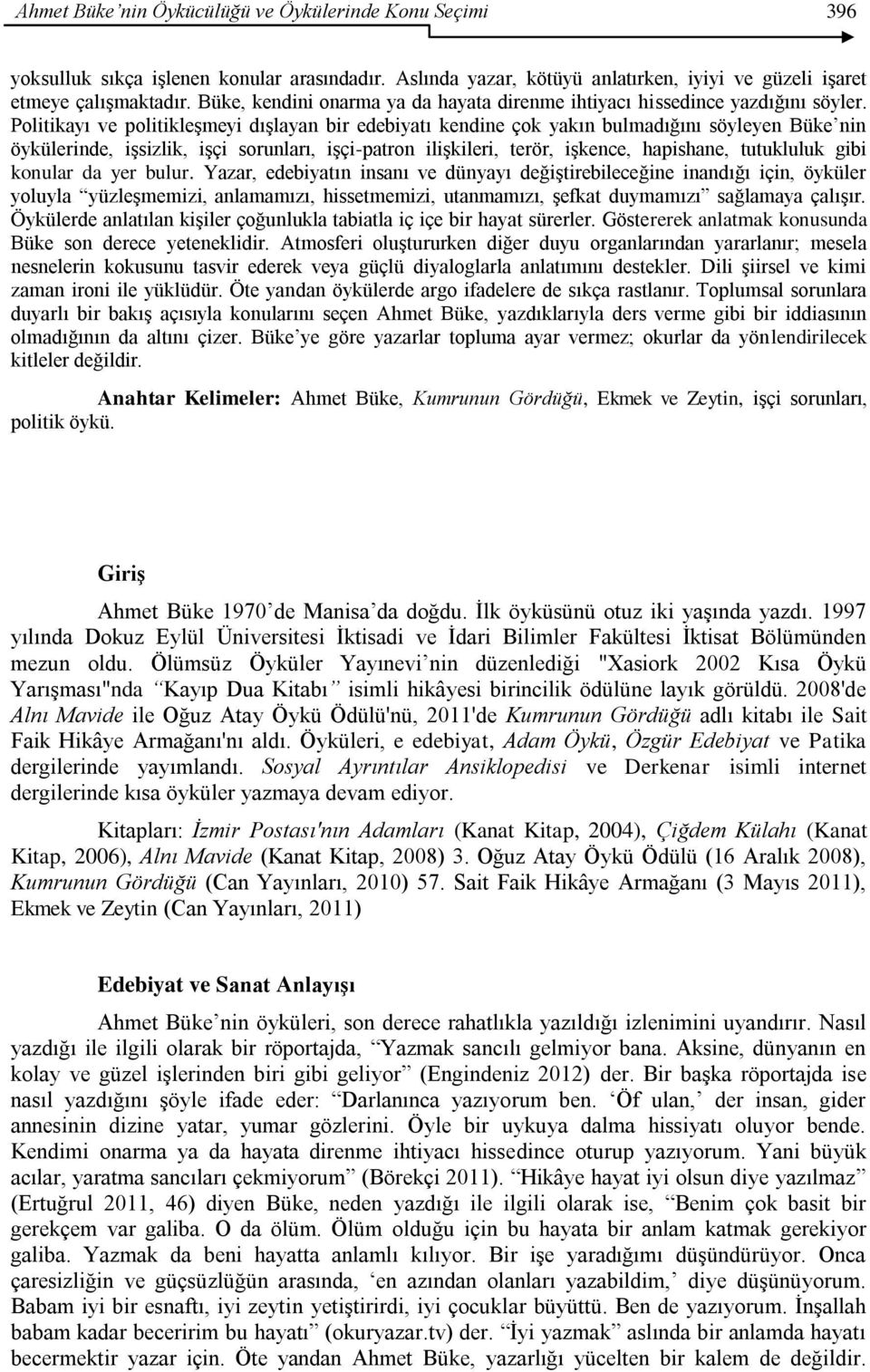 Politikayı ve politikleģmeyi dıģlayan bir edebiyatı kendine çok yakın bulmadığını söyleyen Büke nin öykülerinde, iģsizlik, iģçi sorunları, iģçi-patron iliģkileri, terör, iģkence, hapishane,