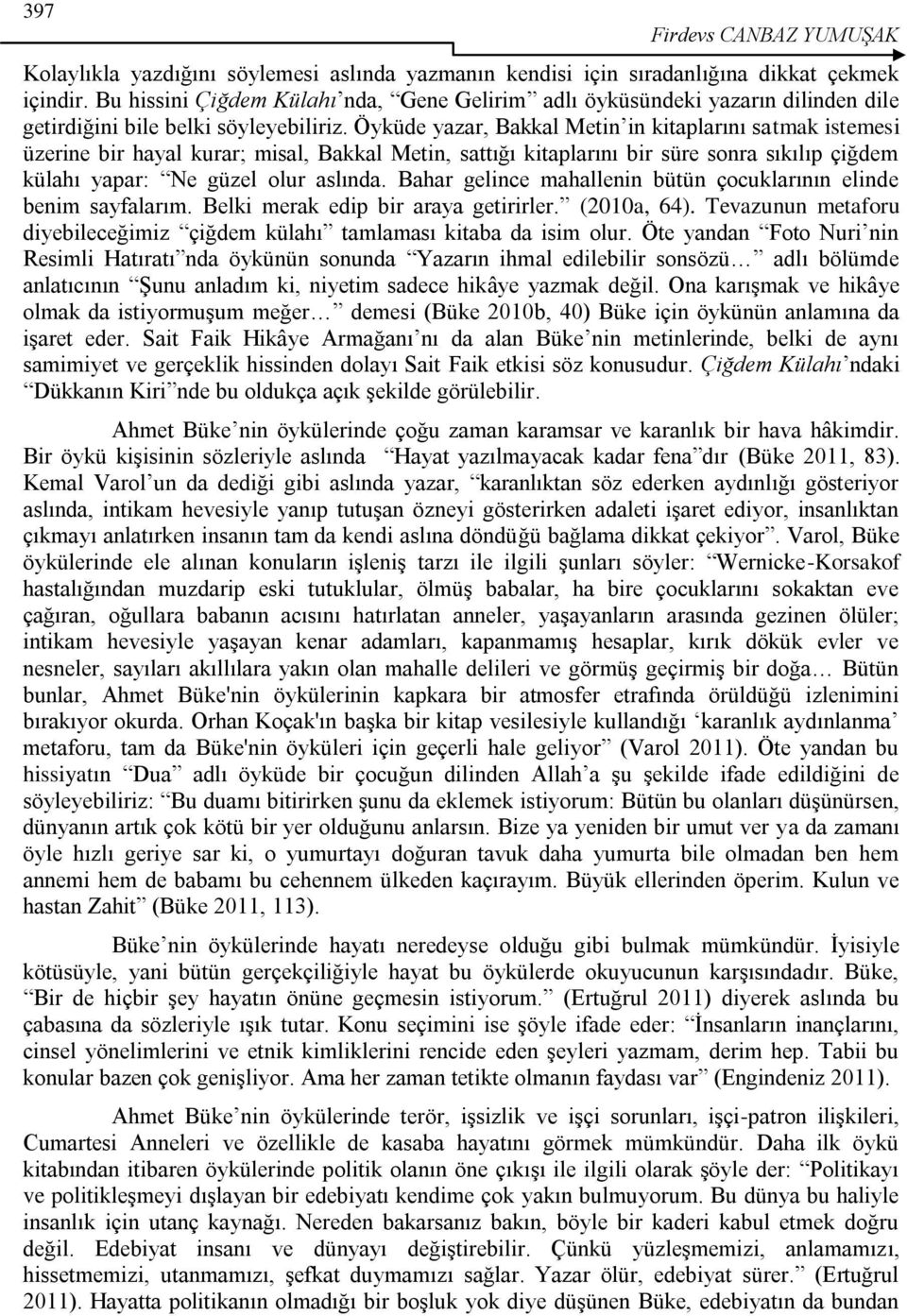 Öyküde yazar, Bakkal Metin in kitaplarını satmak istemesi üzerine bir hayal kurar; misal, Bakkal Metin, sattığı kitaplarını bir süre sonra sıkılıp çiğdem külahı yapar: Ne güzel olur aslında.