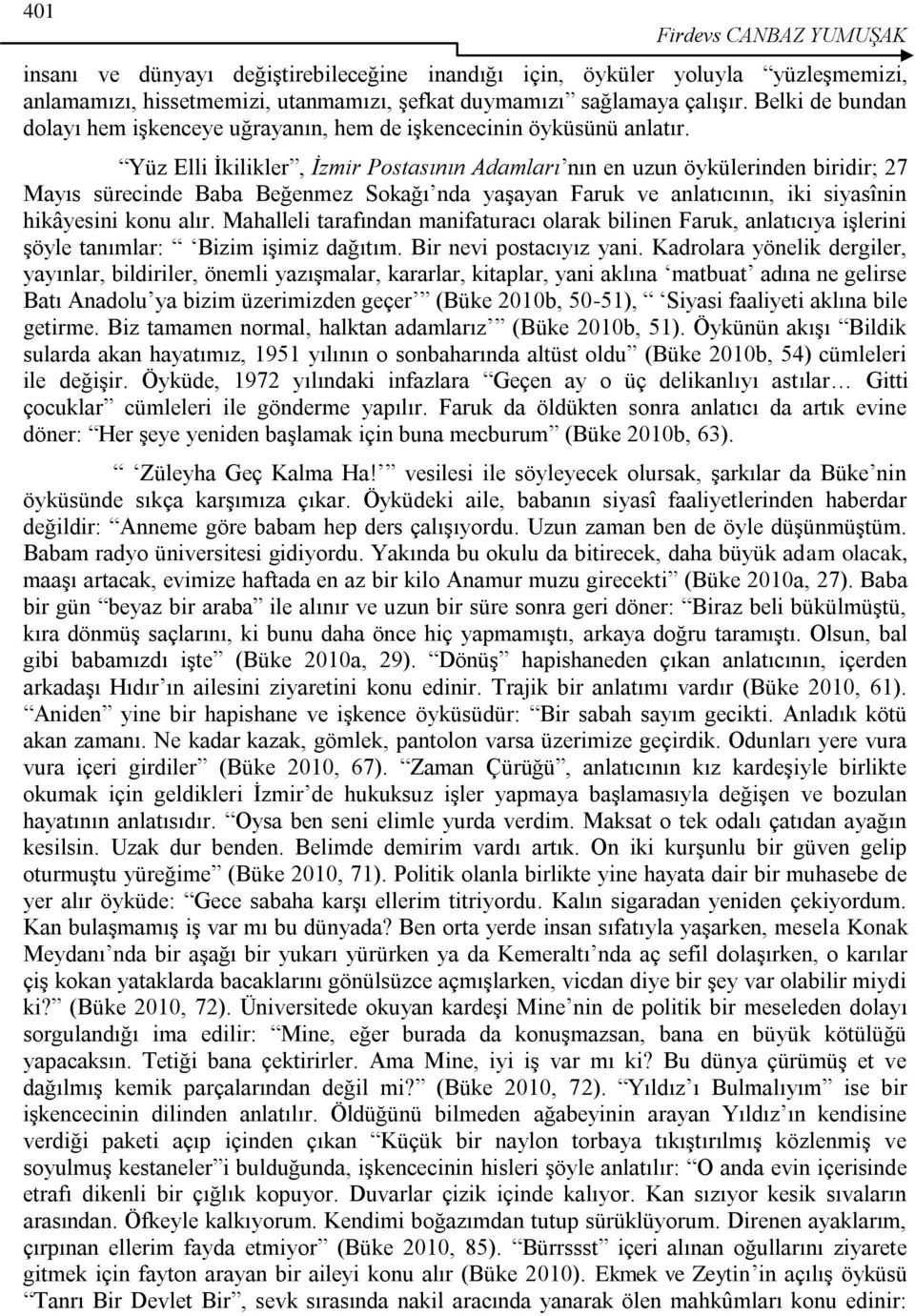 Yüz Elli Ġkilikler, İzmir Postasının Adamları nın en uzun öykülerinden biridir; 27 Mayıs sürecinde Baba Beğenmez Sokağı nda yaģayan Faruk ve anlatıcının, iki siyasînin hikâyesini konu alır.