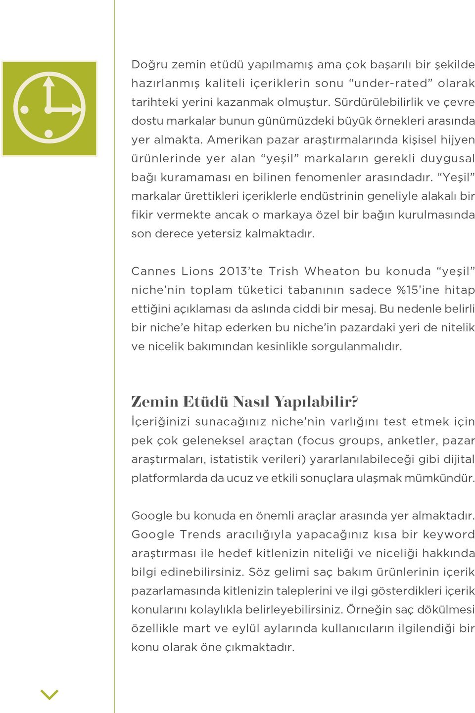 Amerikan pazar araştırmalarında kişisel hijyen ürünlerinde yer alan yeşil markaların gerekli duygusal bağı kuramaması en bilinen fenomenler arasındadır.