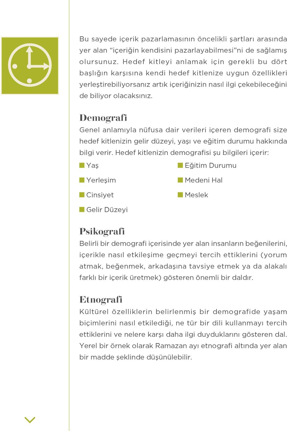 Demografi Genel anlamıyla nüfusa dair verileri içeren demografi size hedef kitlenizin gelir düzeyi, yaşı ve eğitim durumu hakkında bilgi verir.