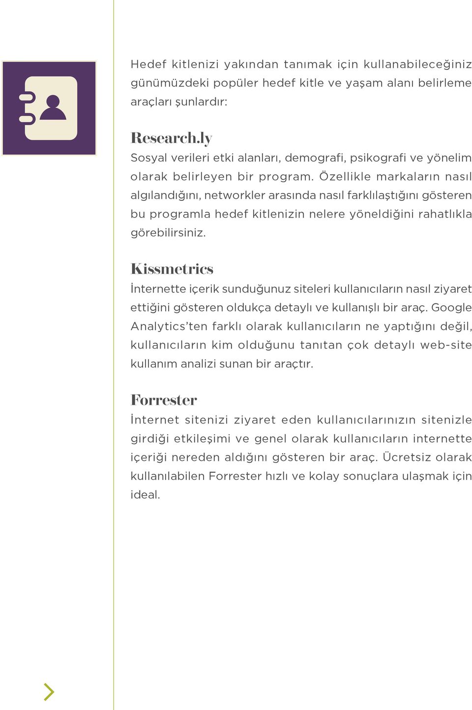 Özellikle markaların nasıl algılandığını, networkler arasında nasıl farklılaştığını gösteren bu programla hedef kitlenizin nelere yöneldiğini rahatlıkla görebilirsiniz.